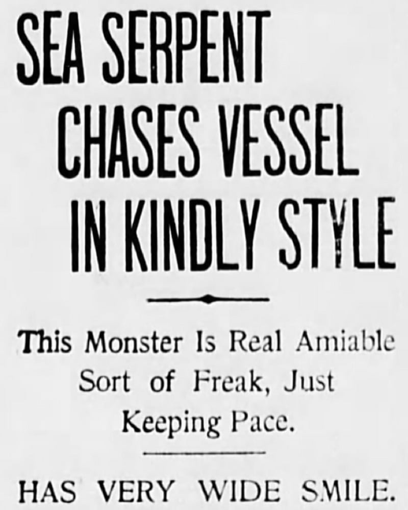 SEA SERPENT CHASES VESSEL IN KINDLY STYLE. This Monster Is Real Amiable Sort of Freak, Just Keeping Pace. HAS VERY WIDE SMILE.
