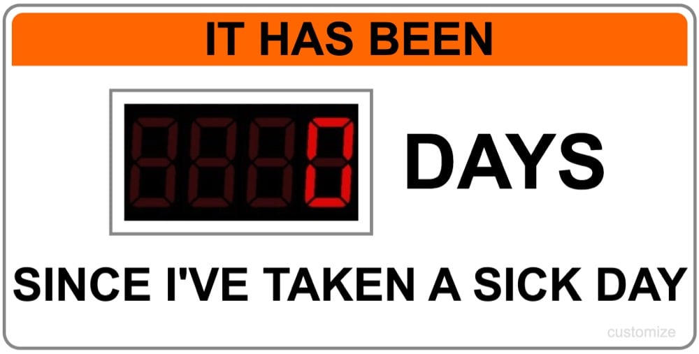 sign that says 'it's been 0 days since I've taken a sick day'